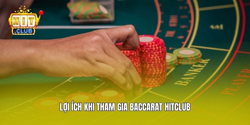 Lợi ích khi tham gia Baccarat Hitclub